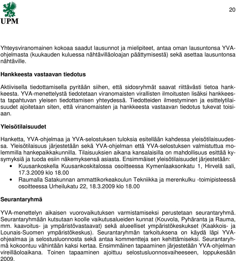 YVA-menettelystä tiedotetaan viranomaisten virallisten ilmoitusten lisäksi hankkeesta tapahtuvan yleisen tiedottamisen yhteydessä.