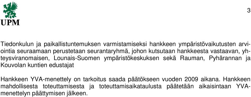 Rauman, Pyhärannan ja Kouvolan kuntien edustajat Hankkeen YVA-menettely on tarkoitus saada päätökseen vuoden 2009