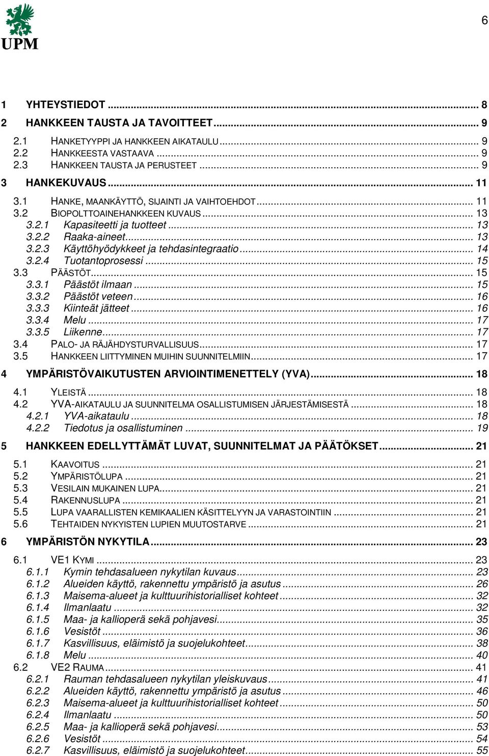 .. 14 3.2.4 Tuotantoprosessi... 15 3.3 PÄÄSTÖT... 15 3.3.1 Päästöt ilmaan... 15 3.3.2 Päästöt veteen... 16 3.3.3 Kiinteät jätteet... 16 3.3.4 Melu... 17 3.3.5 Liikenne... 17 3.4 PALO- JA RÄJÄHDYSTURVALLISUUS.