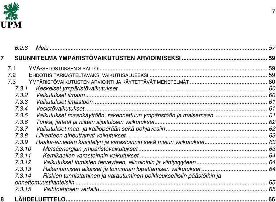 .. 61 7.3.6 Tuhka, jätteet ja niiden sijoituksen vaikutukset... 62 7.3.7 Vaikutukset maa- ja kallioperään sekä pohjavesiin... 62 7.3.8 Liikenteen aiheuttamat vaikutukset... 63 7.3.9 Raaka-aineiden käsittelyn ja varastoinnin sekä melun vaikutukset.