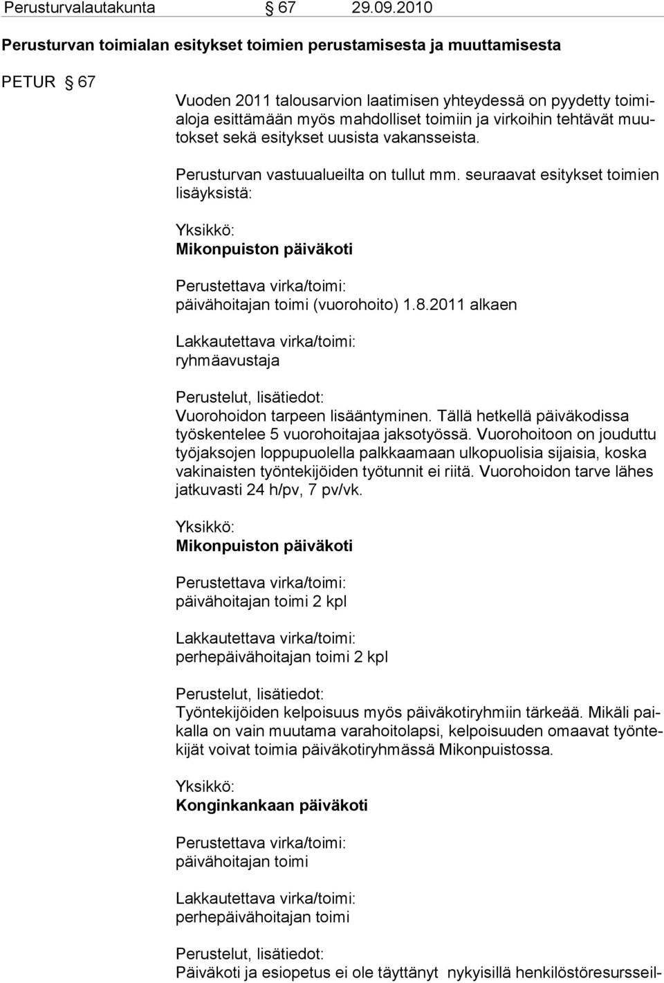 virkoihin tehtävät muutokset sekä esitykset uu sista vakansseista. Perusturvan vastuualueilta on tullut mm. seuraavat esitykset toimien lisäyksistä: päivä (vuorohoito) 1.8.