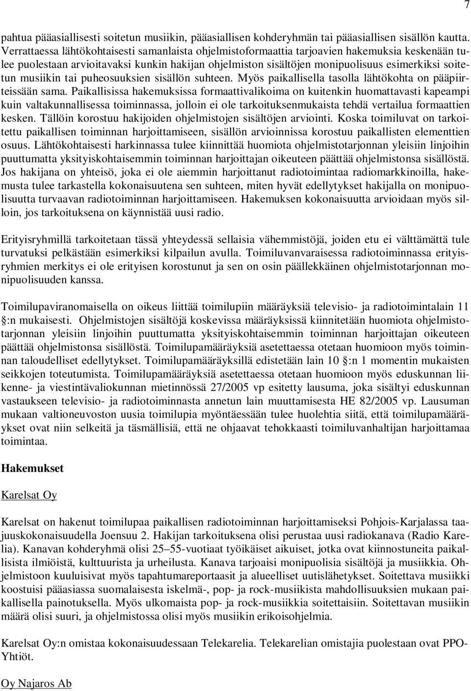 musiikin tai puheosuuksien sisällön suhteen. Myös paikallisella tasolla lähtökohta on pääpiirteissään sama.