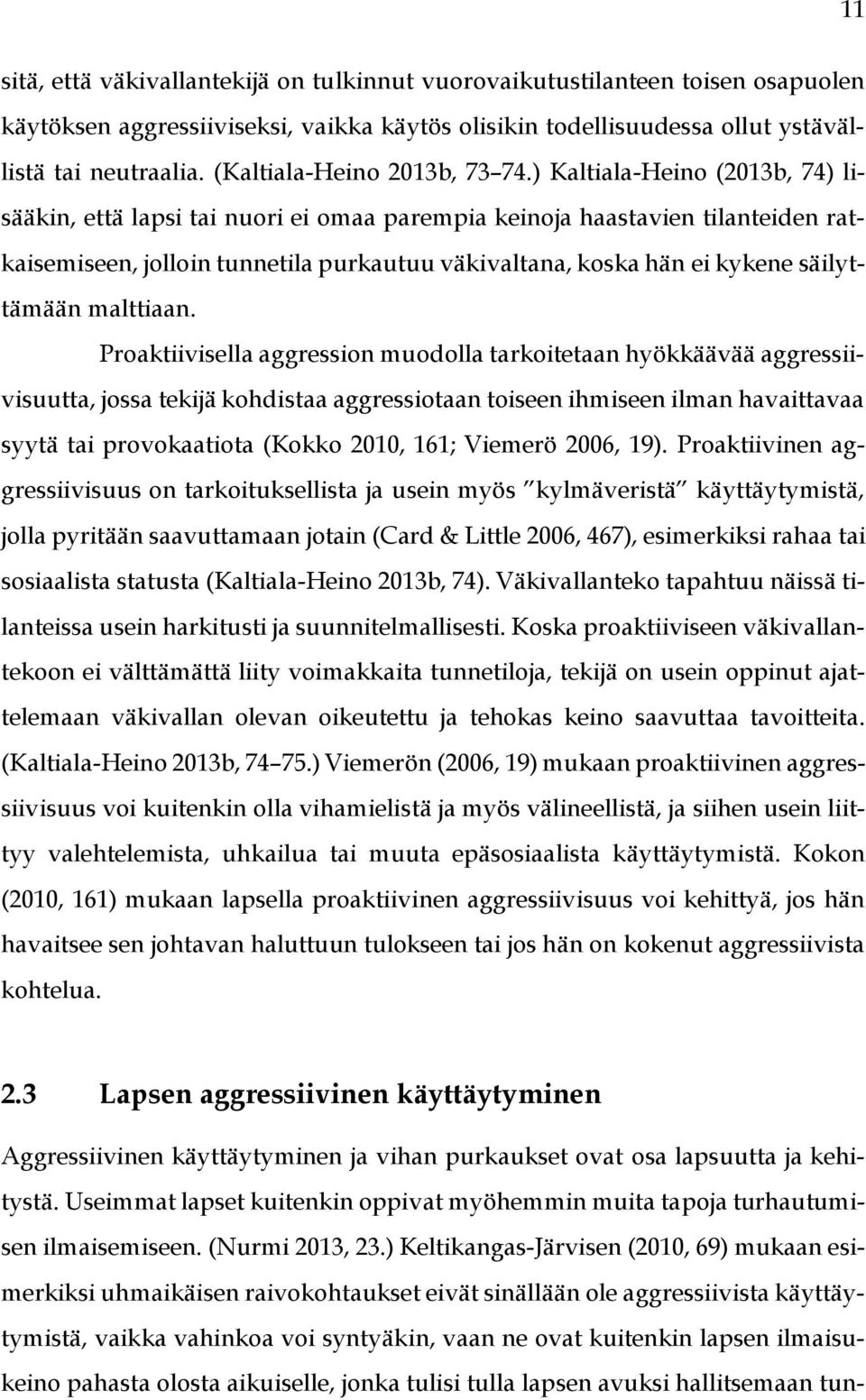 ) Kaltiala-Heino (2013b, 74) lisääkin, että lapsi tai nuori ei omaa parempia keinoja haastavien tilanteiden ratkaisemiseen, jolloin tunnetila purkautuu väkivaltana, koska hän ei kykene säilyttämään