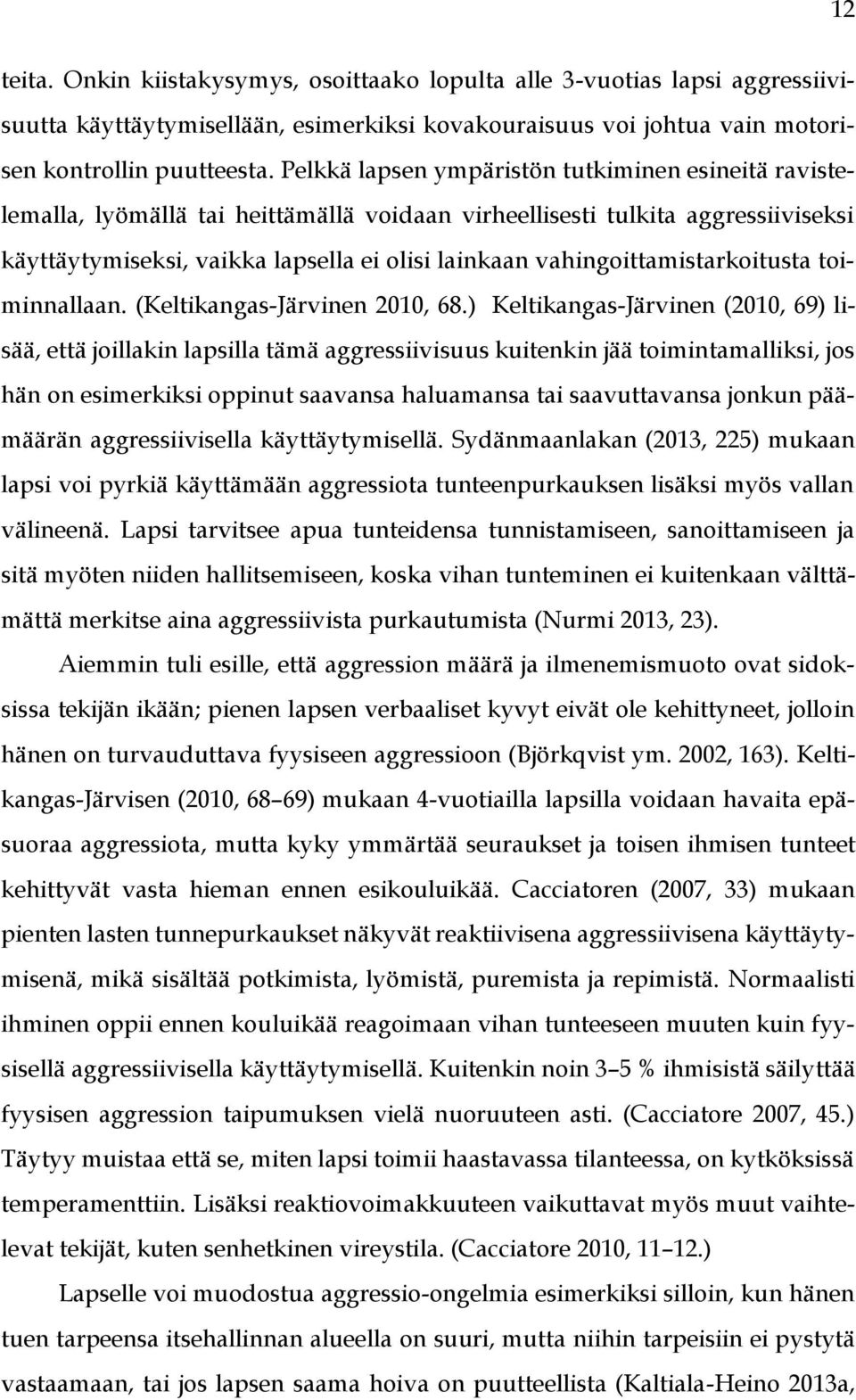 vahingoittamistarkoitusta toiminnallaan. (Keltikangas-Järvinen 2010, 68.