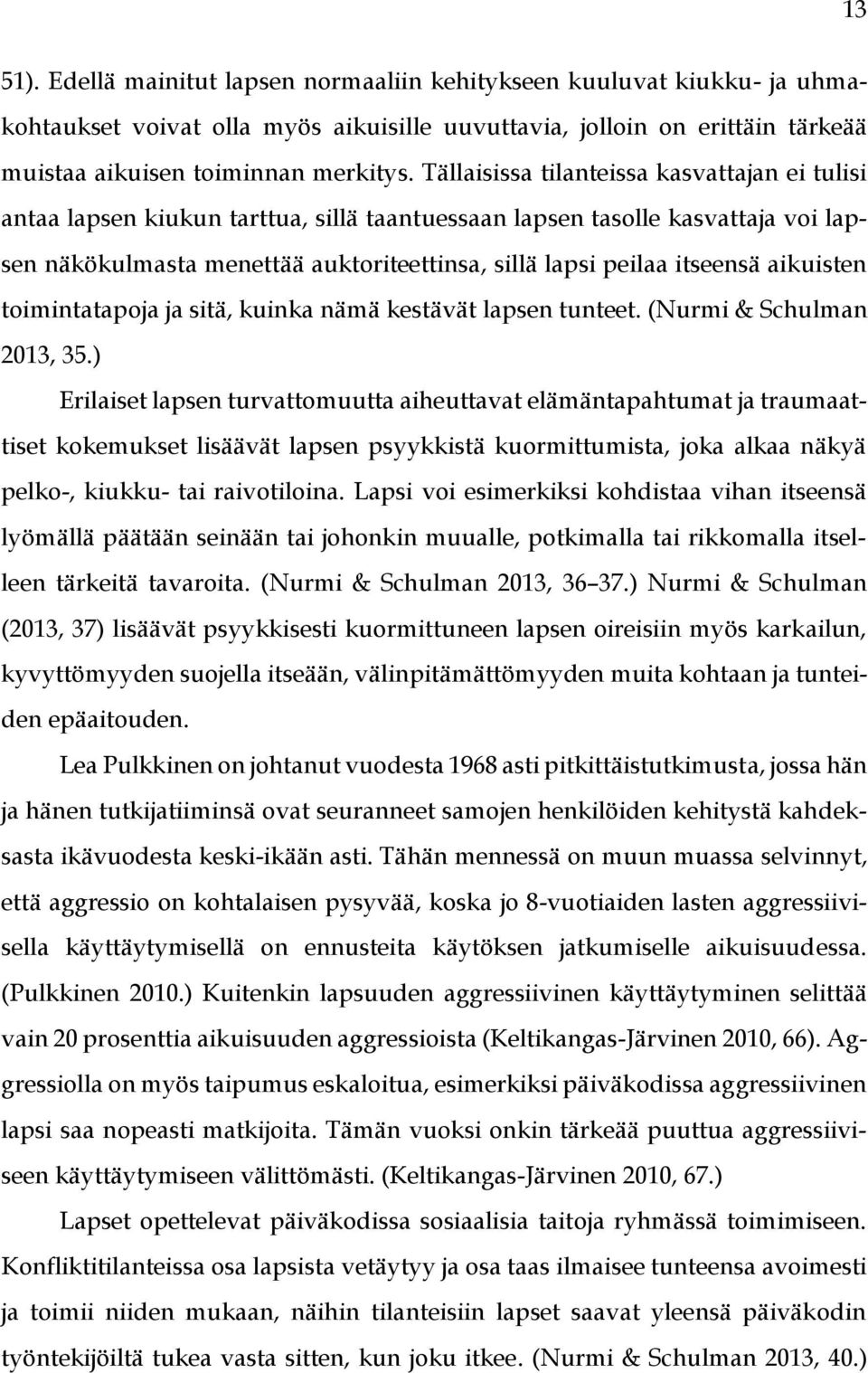 aikuisten toimintatapoja ja sitä, kuinka nämä kestävät lapsen tunteet. (Nurmi & Schulman 2013, 35.