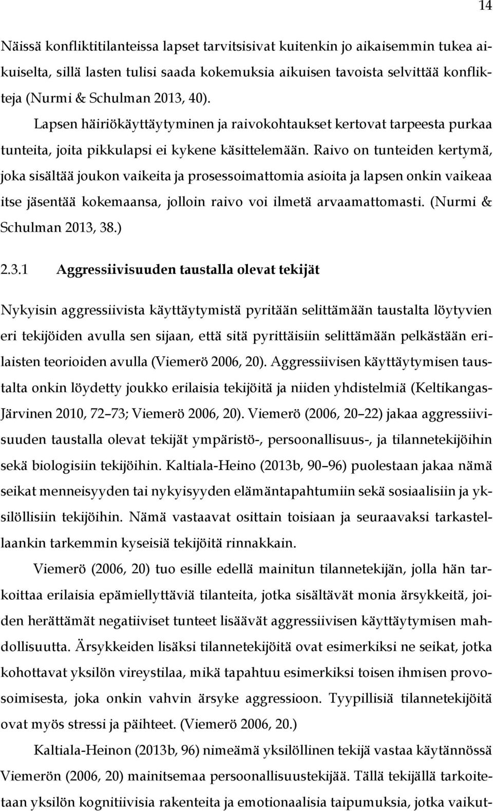 Raivo on tunteiden kertymä, joka sisältää joukon vaikeita ja prosessoimattomia asioita ja lapsen onkin vaikeaa itse jäsentää kokemaansa, jolloin raivo voi ilmetä arvaamattomasti.