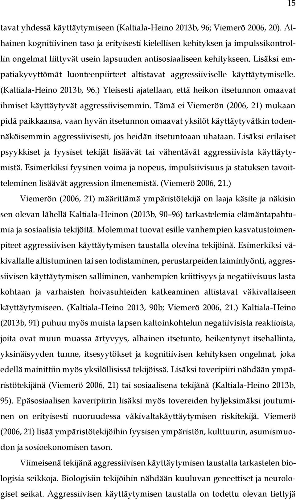 Lisäksi empatiakyvyttömät luonteenpiirteet altistavat aggressiiviselle käyttäytymiselle. (Kaltiala-Heino 2013b, 96.