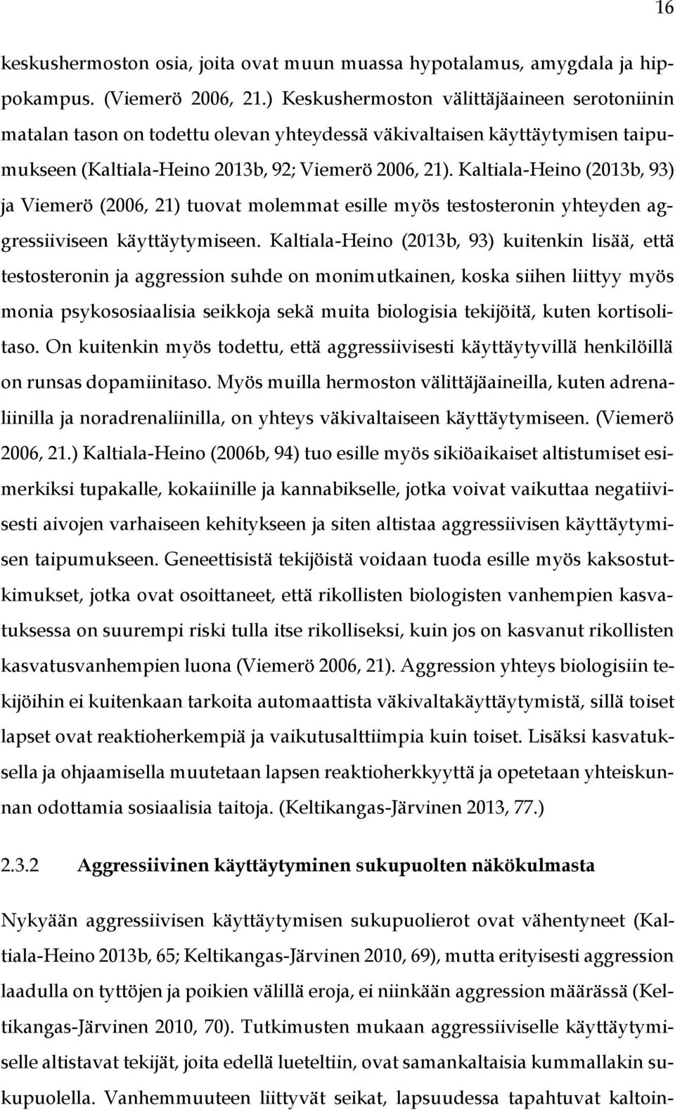 Kaltiala-Heino (2013b, 93) ja Viemerö (2006, 21) tuovat molemmat esille myös testosteronin yhteyden aggressiiviseen käyttäytymiseen.