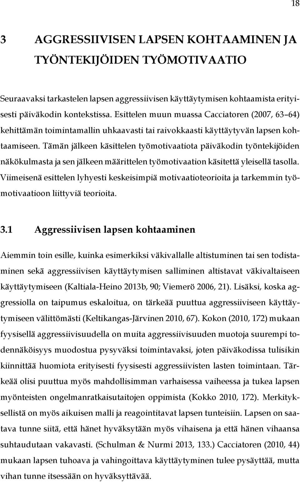 Tämän jälkeen käsittelen työmotivaatiota päiväkodin työntekijöiden näkökulmasta ja sen jälkeen määrittelen työmotivaation käsitettä yleisellä tasolla.