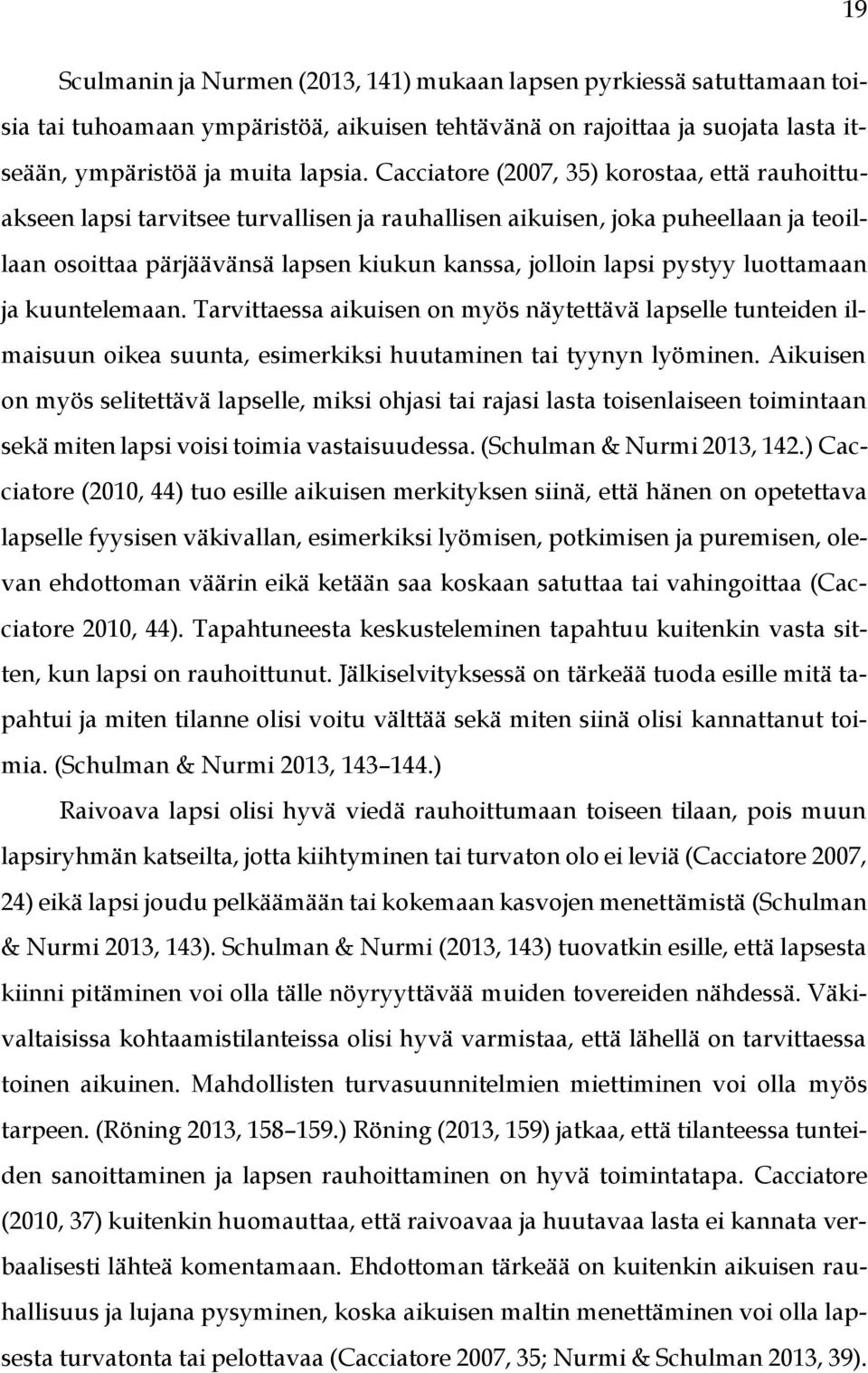 luottamaan ja kuuntelemaan. Tarvittaessa aikuisen on myös näytettävä lapselle tunteiden ilmaisuun oikea suunta, esimerkiksi huutaminen tai tyynyn lyöminen.