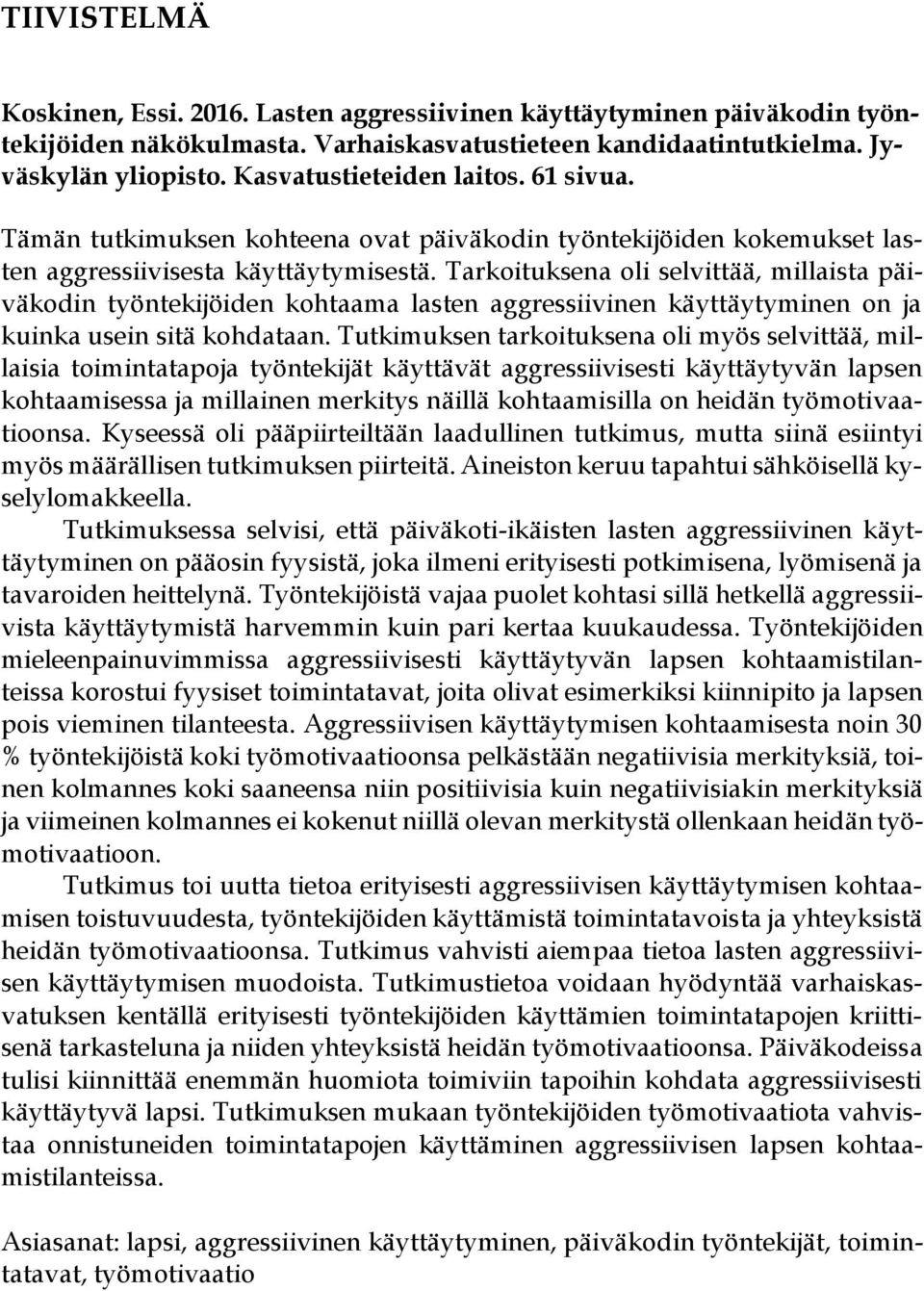 Tarkoituksena oli selvittää, millaista päiväkodin työntekijöiden kohtaama lasten aggressiivinen käyttäytyminen on ja kuinka usein sitä kohdataan.