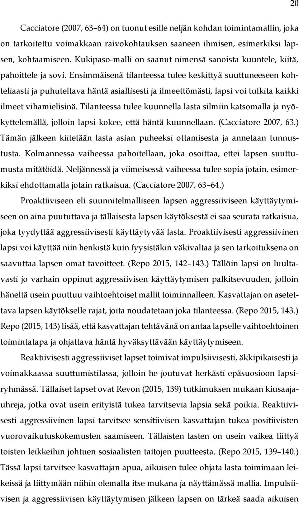 Ensimmäisenä tilanteessa tulee keskittyä suuttuneeseen kohteliaasti ja puhuteltava häntä asiallisesti ja ilmeettömästi, lapsi voi tulkita kaikki ilmeet vihamielisinä.