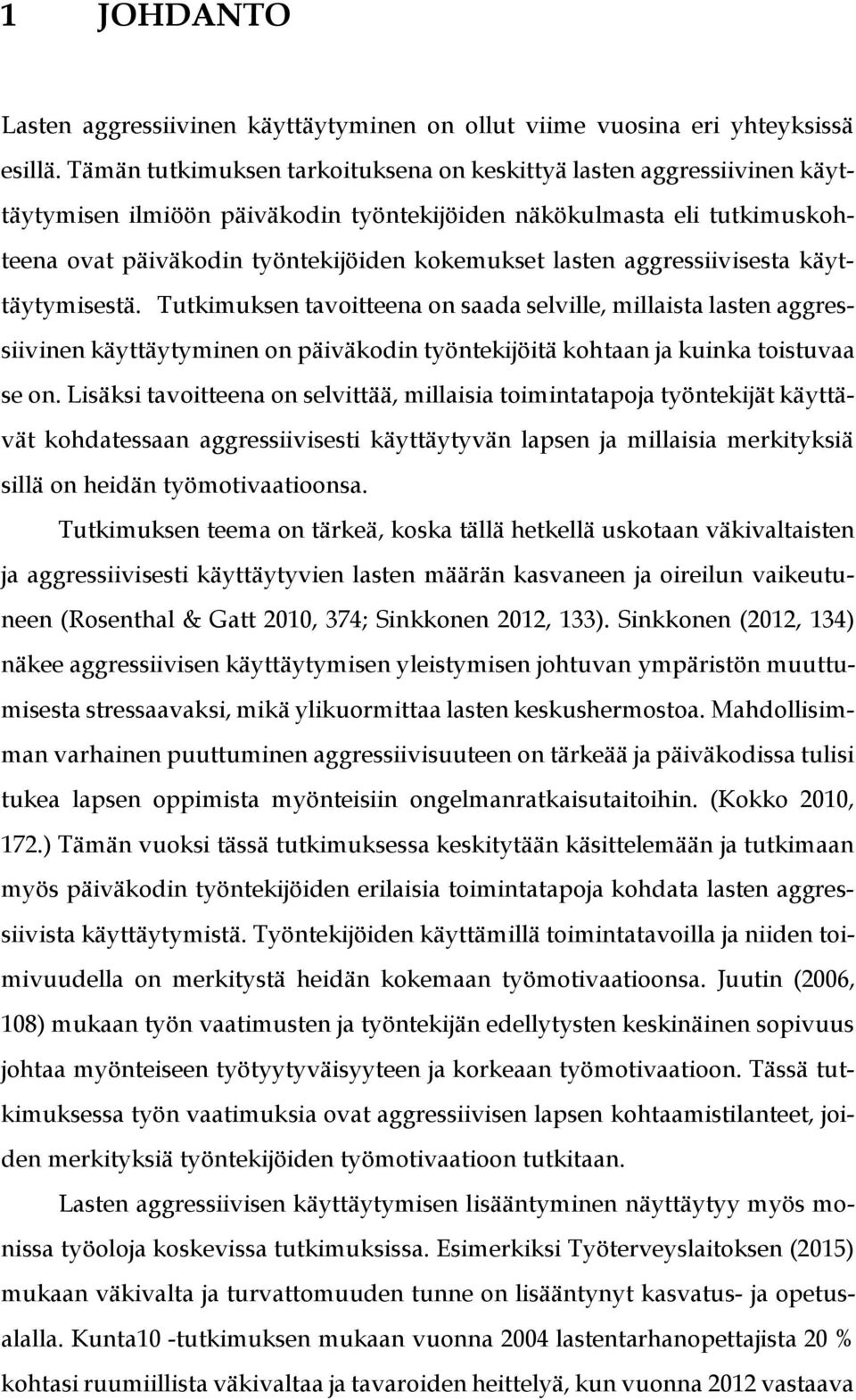 aggressiivisesta käyttäytymisestä. Tutkimuksen tavoitteena on saada selville, millaista lasten aggressiivinen käyttäytyminen on päiväkodin työntekijöitä kohtaan ja kuinka toistuvaa se on.