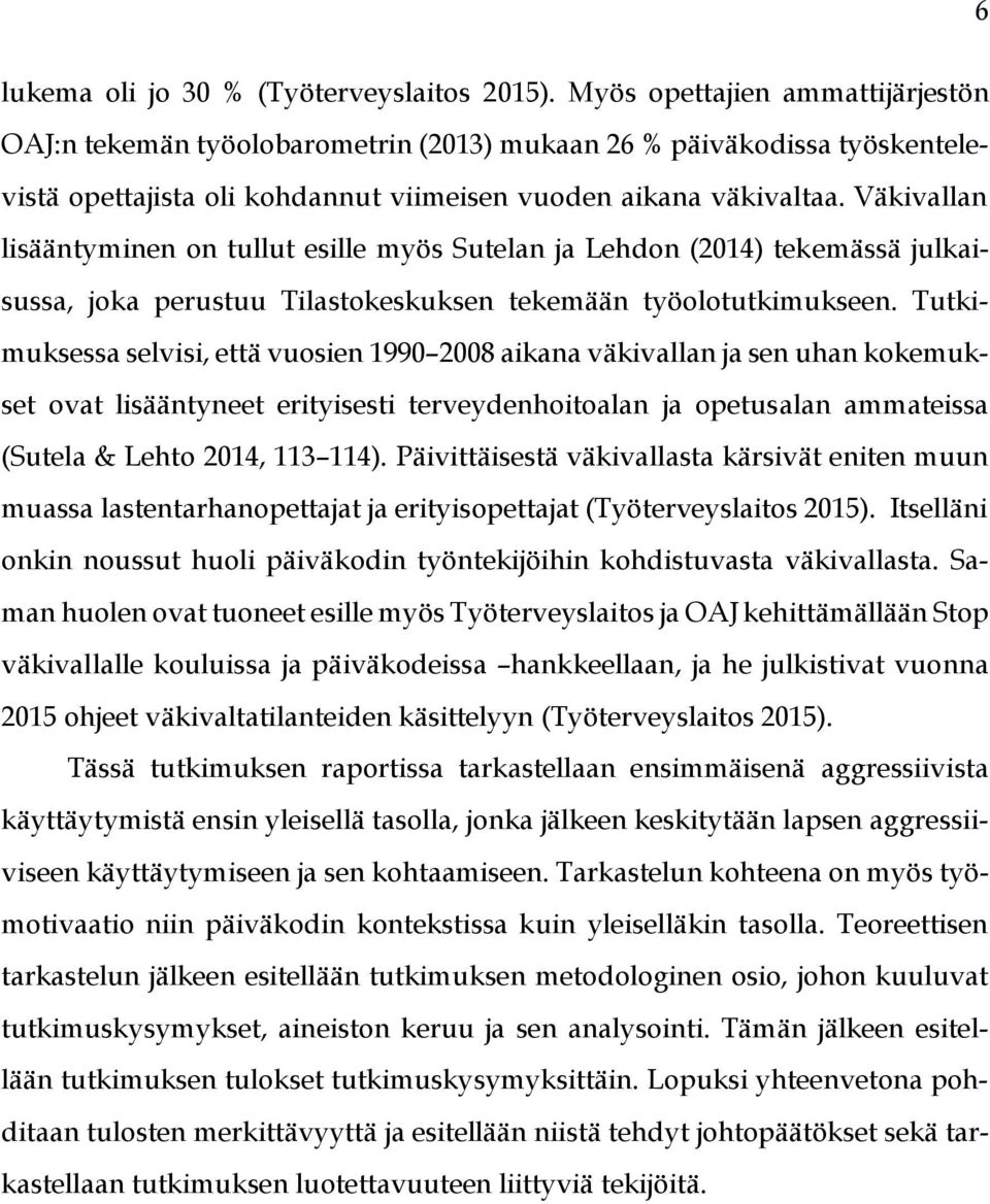 Väkivallan lisääntyminen on tullut esille myös Sutelan ja Lehdon (2014) tekemässä julkaisussa, joka perustuu Tilastokeskuksen tekemään työolotutkimukseen.