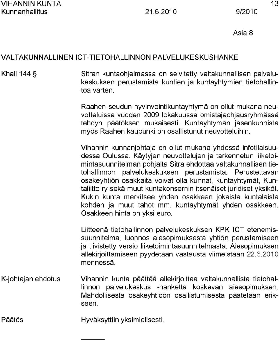 Kuntayhtymän jäsenkunnista myös Raahen kaupunki on osallistunut neuvotteluihin. Vihannin kunnanjohtaja on ollut mukana yhdessä infotilaisuudessa Oulussa.