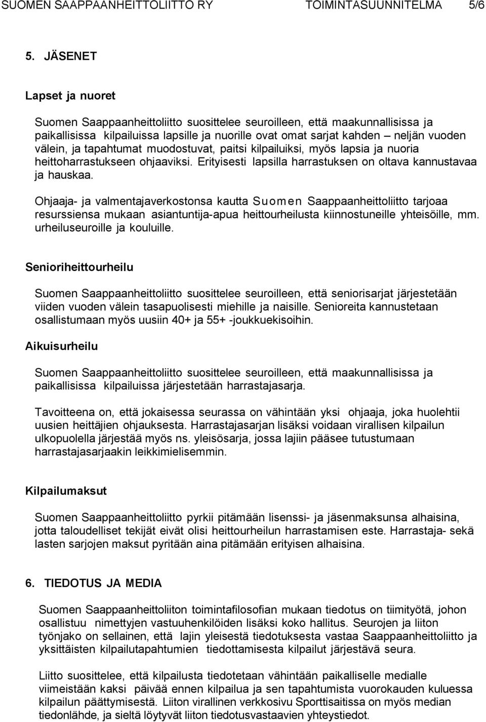 tapahtumat muodostuvat, paitsi kilpailuiksi, myös lapsia ja nuoria heittoharrastukseen ohjaaviksi. Erityisesti lapsilla harrastuksen on oltava kannustavaa ja hauskaa.