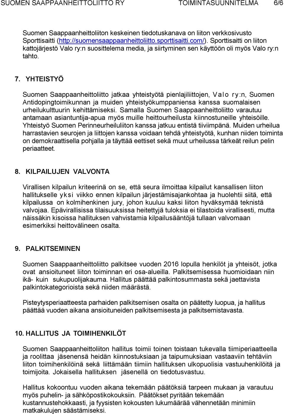 YHTEISTYÖ Suomen Saappaanheittoliitto jatkaa yhteistyötä pienlajiliittojen, Valo ry:n, Suomen Antidopingtoimikunnan ja muiden yhteistyökumppaniensa kanssa suomalaisen urheilukulttuurin kehittämiseksi.