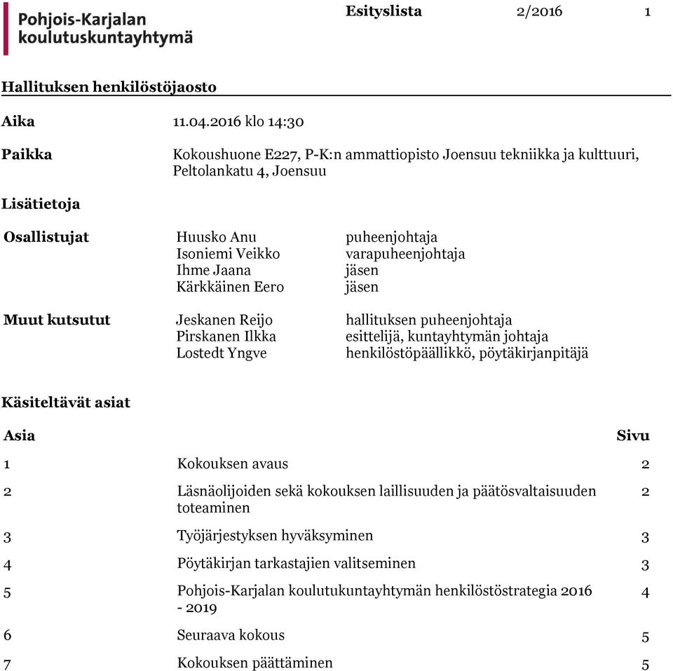 varapuheenjohtaja Ihme Jaana jäsen Kärkkäinen Eero jäsen Muut kutsutut Jeskanen Reijo hallituksen puheenjohtaja Pirskanen Ilkka esittelijä, kuntayhtymän johtaja Lostedt Yngve