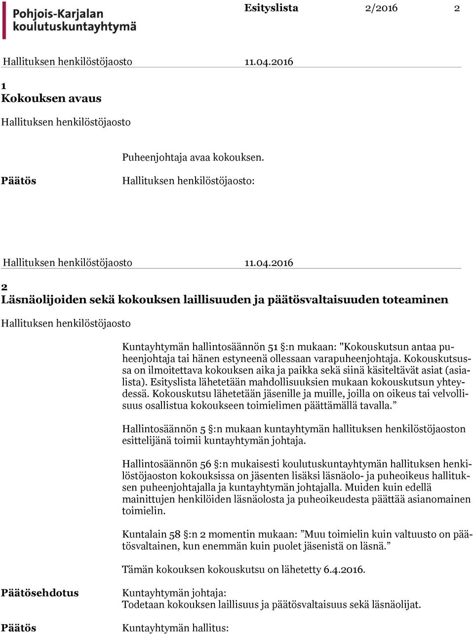 2016 2 Läsnäolijoiden sekä kokouksen laillisuuden ja päätösvaltaisuuden toteaminen Kuntayhtymän hallintosäännön 51 :n mukaan: "Kokouskutsun antaa puheen joh ta ja tai hänen estyneenä ollessaan