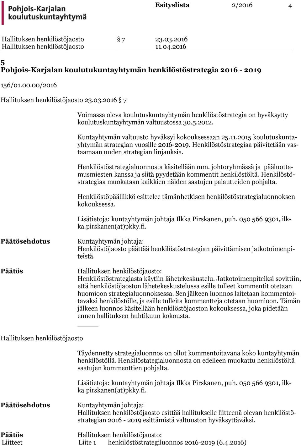 Henkilöstöstrategialuonnosta käsitellään mm. johtoryhmässä ja pää luot tamus mies ten kanssa ja siitä pyydetään kommentit hen ki lös töltä.