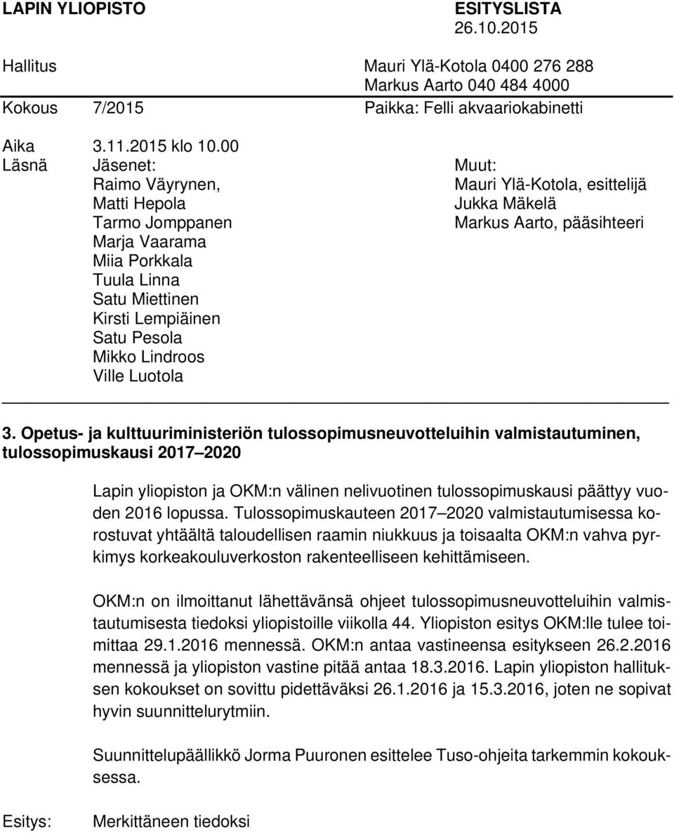 OKM:n on ilmoittanut lähettävänsä ohjeet tulossopimusneuvotteluihin valmistautumisesta tiedoksi yliopistoille viikolla 44. Yliopiston esitys OKM:lle tulee toimittaa 29.1.2016 mennessä.