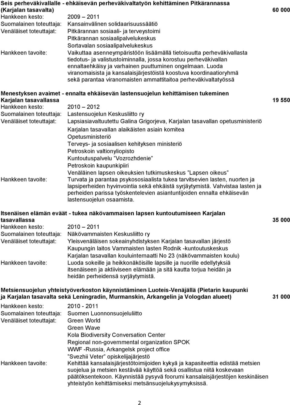 tiedotus- ja valistustoiminnalla, jossa korostuu perheväkivallan ennaltaehkäisy ja varhainen puuttuminen ongelmaan.