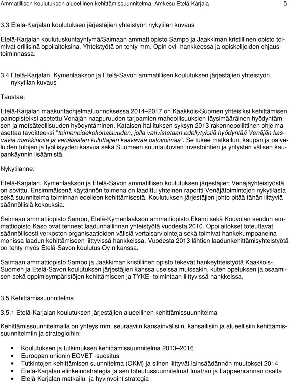 oppilaitoksina. Yhteistyötä on tehty mm. Opin ovi -hankkeessa ja opiskelijoiden ohjaustoiminnassa. 3.