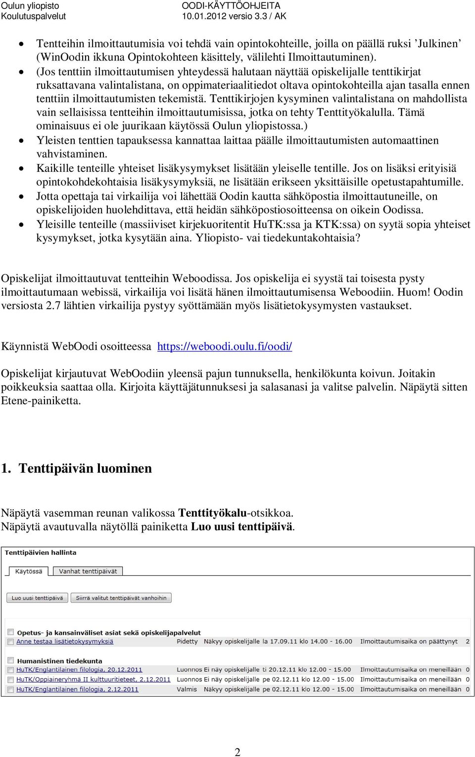 ilmoittautumisten tekemistä. Tenttikirjojen kysyminen valintalistana on mahdollista vain sellaisissa tentteihin ilmoittautumisissa, jotka on tehty Tenttityökalulla.