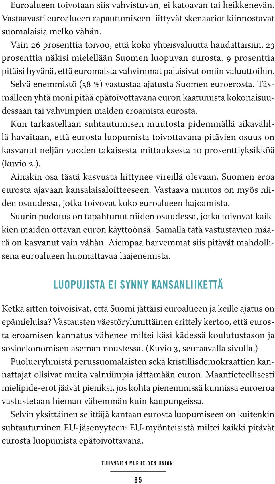 9 prosenttia pitäisi hyvänä, että euromaista vahvimmat palaisivat omiin valuuttoihin. Selvä enemmistö (58 ) vastustaa ajatusta Suomen euroerosta.