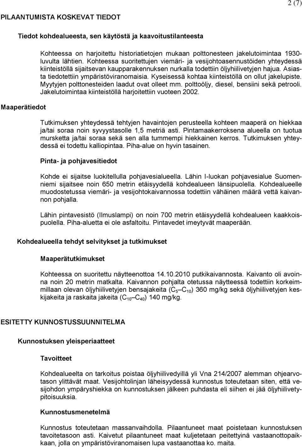 Asiasta tiedotettiin ympäristöviranomaisia. Kyseisessä kohtaa kiinteistöllä on ollut jakelupiste. Myytyjen polttonesteiden laadut ovat olleet mm. polttoöljy, diesel, bensiini sekä petrooli.