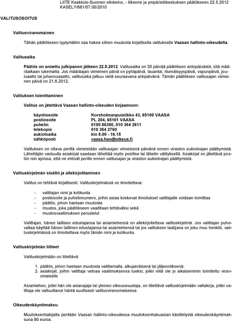 Valitusaika Päätös on annettu julkipanon jälkeen 22.5.2012. Valitusaika on 30 päivää päätöksen antopäivästä, sitä määräaikaan lukematta.