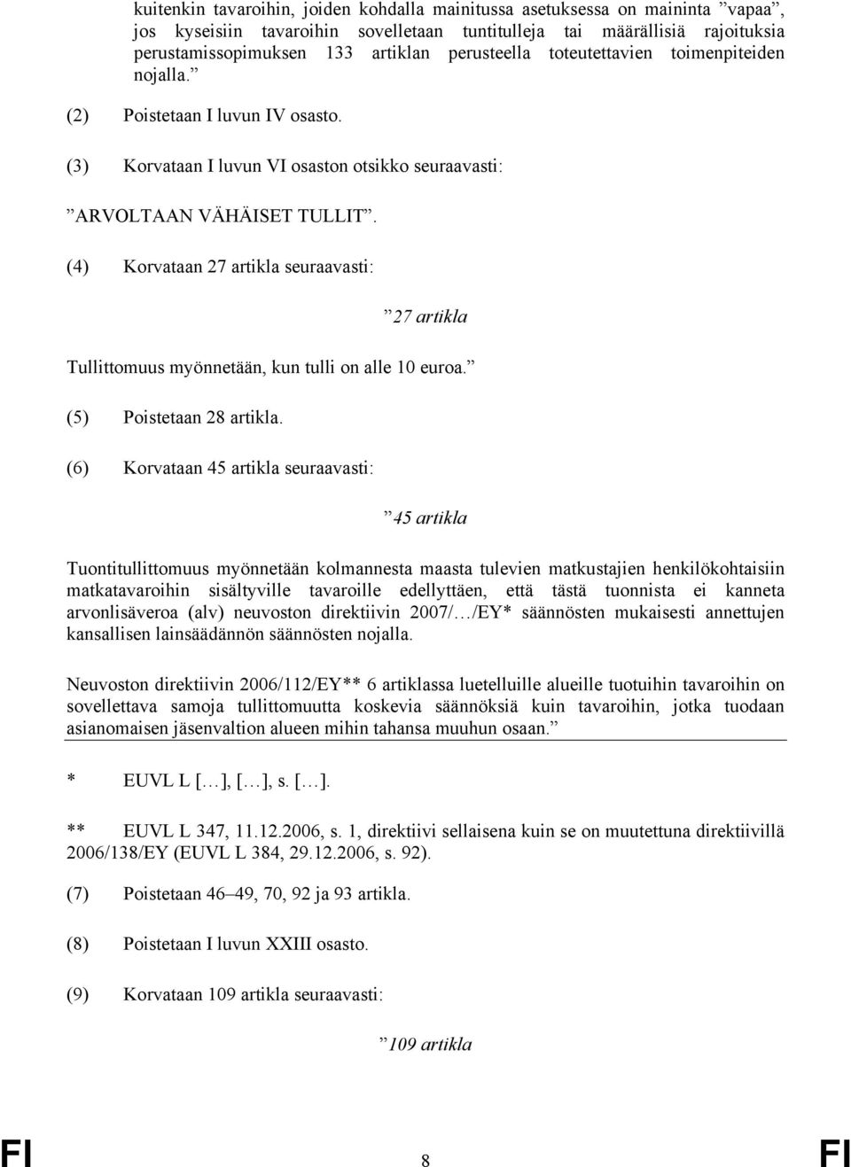 (4) Korvataan 27 artikla seuraavasti: 27 artikla Tullittomuus myönnetään, kun tulli on alle 10 euroa. (5) Poistetaan 28 artikla.