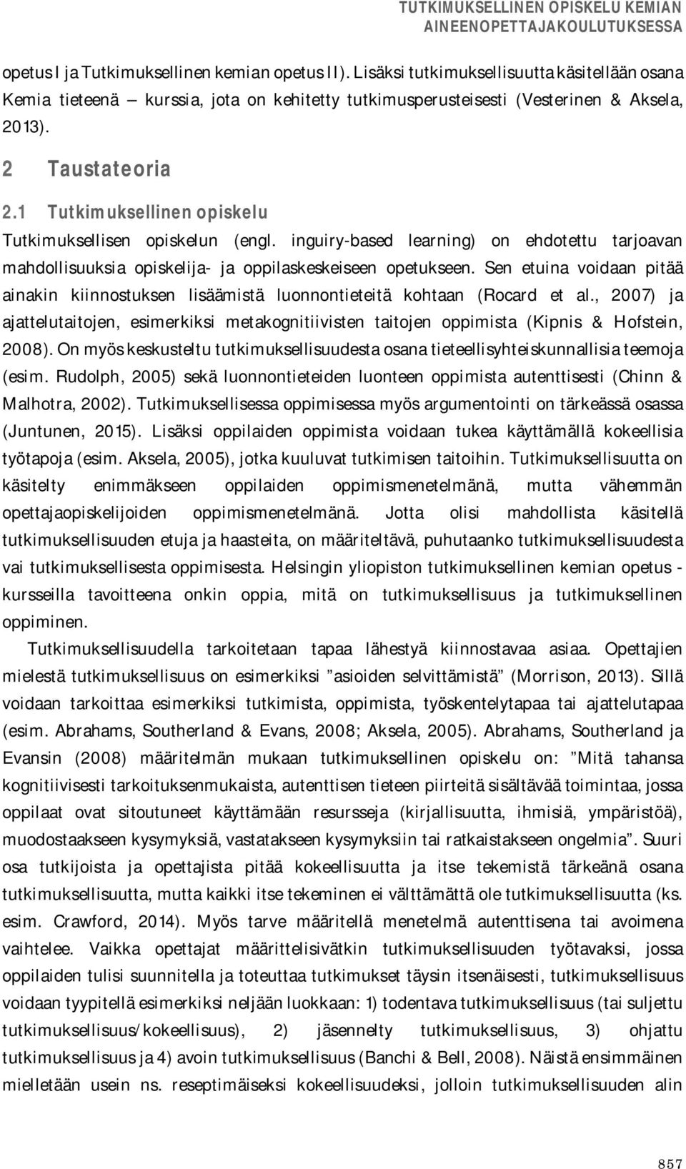 1 Tutkimuksellinen opiskelu Tutkimuksellisen opiskelun (engl. inguiry-based learning) on ehdotettu tarjoavan mahdollisuuksia opiskelija- ja oppilaskeskeiseen opetukseen.