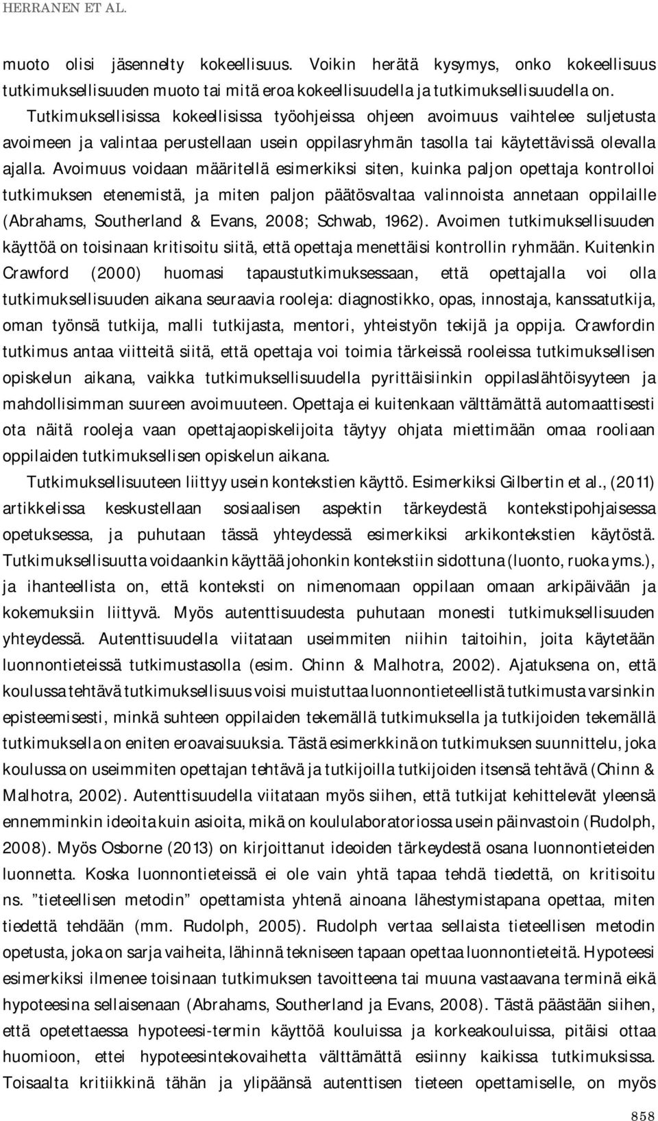 Avoimuus voidaan määritellä esimerkiksi siten, kuinka paljon opettaja kontrolloi tutkimuksen etenemistä, ja miten paljon päätösvaltaa valinnoista annetaan oppilaille (Abrahams, Southerland & Evans,