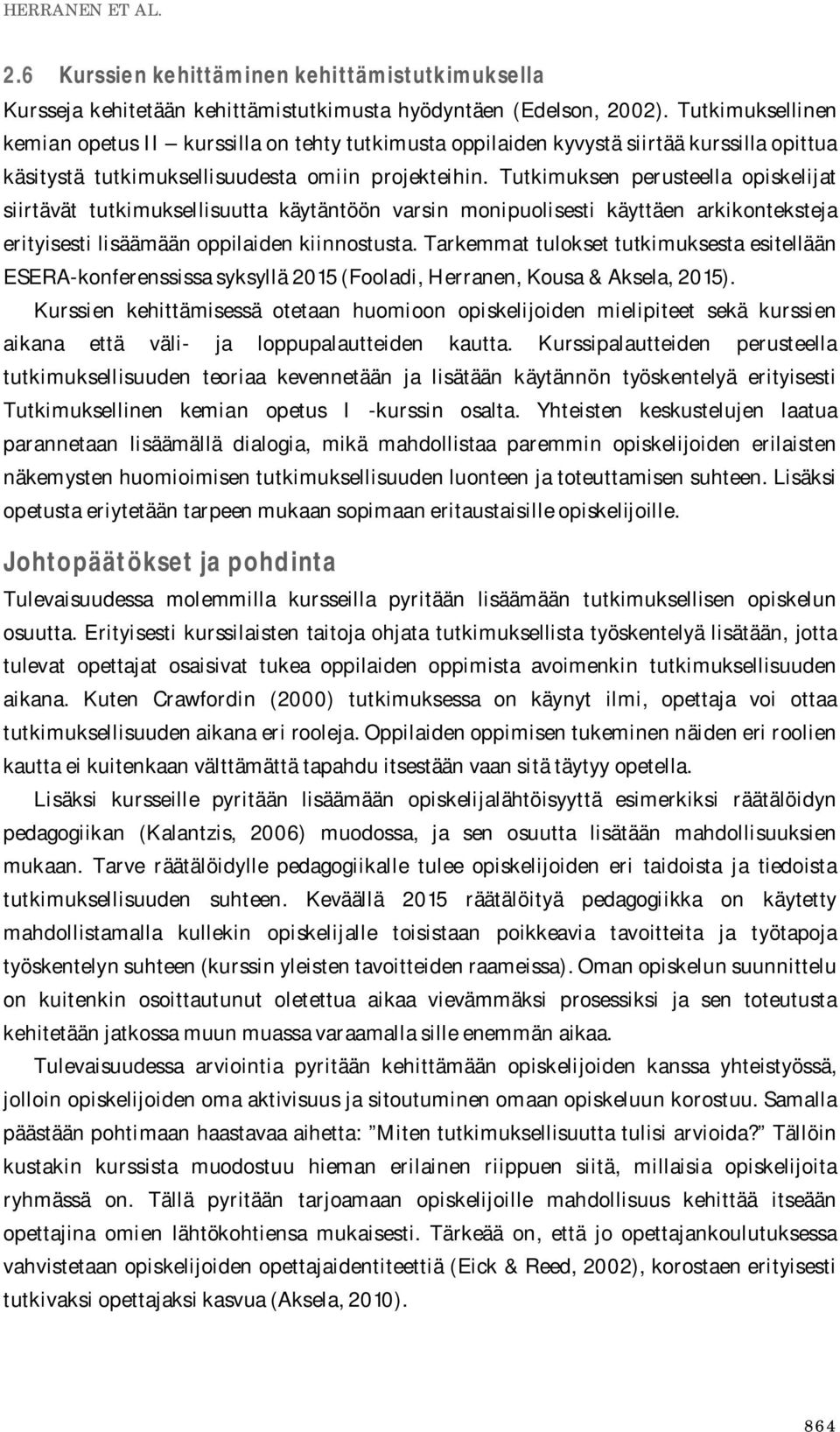 Tutkimuksen perusteella opiskelijat siirtävät tutkimuksellisuutta käytäntöön varsin monipuolisesti käyttäen arkikonteksteja erityisesti lisäämään oppilaiden kiinnostusta.