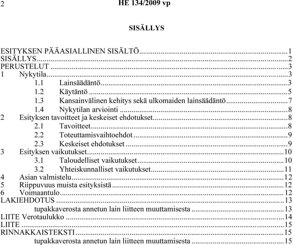 ..9 2.3 Keskeiset ehdotukset...9 3 Esityksen vaikutukset...10 3.1 Taloudelliset vaikutukset...10 3.2 Yhteiskunnalliset vaikutukset...11 4 Asian valmistelu.