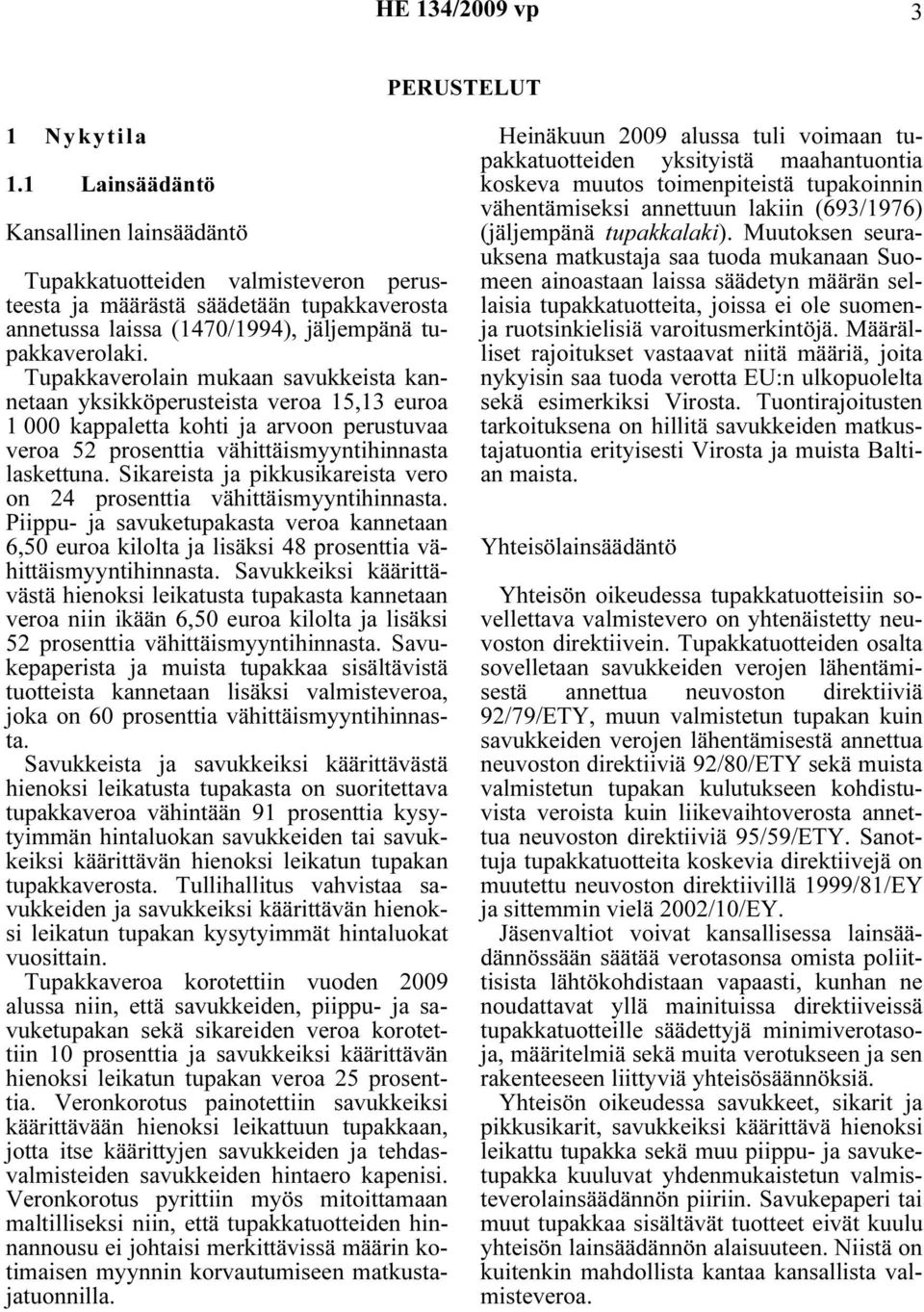 Tupakkaverolain mukaan savukkeista kannetaan yksikköperusteista veroa 15,13 euroa 1 000 kappaletta kohti ja arvoon perustuvaa veroa 52 prosenttia vähittäismyyntihinnasta laskettuna.