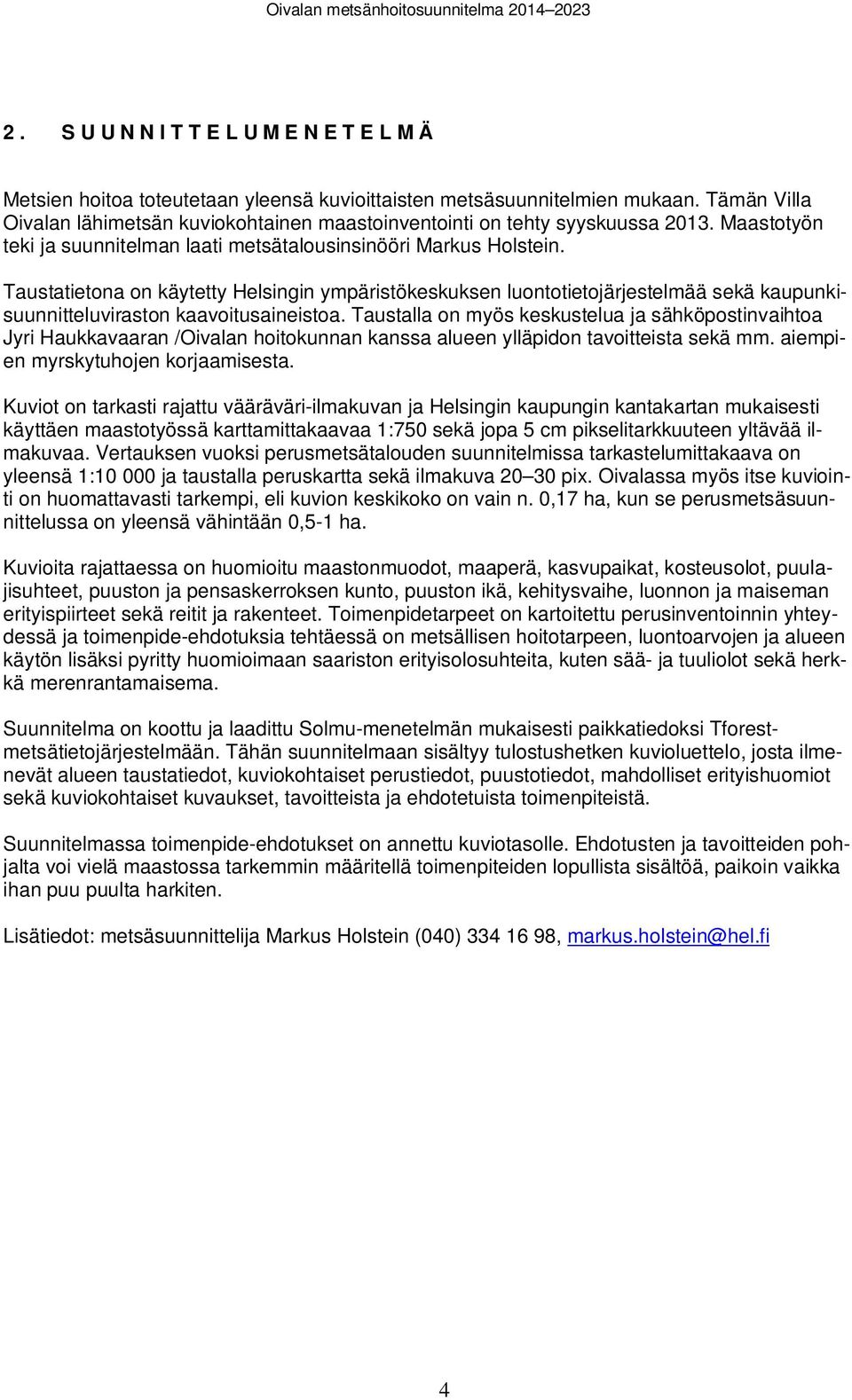 Taustatietona on käytetty Helsingin ypäristökeskuksen luontotietojärjestelää sekä kaupunkisuunnitteluiraston kaaoitusaineistoa.