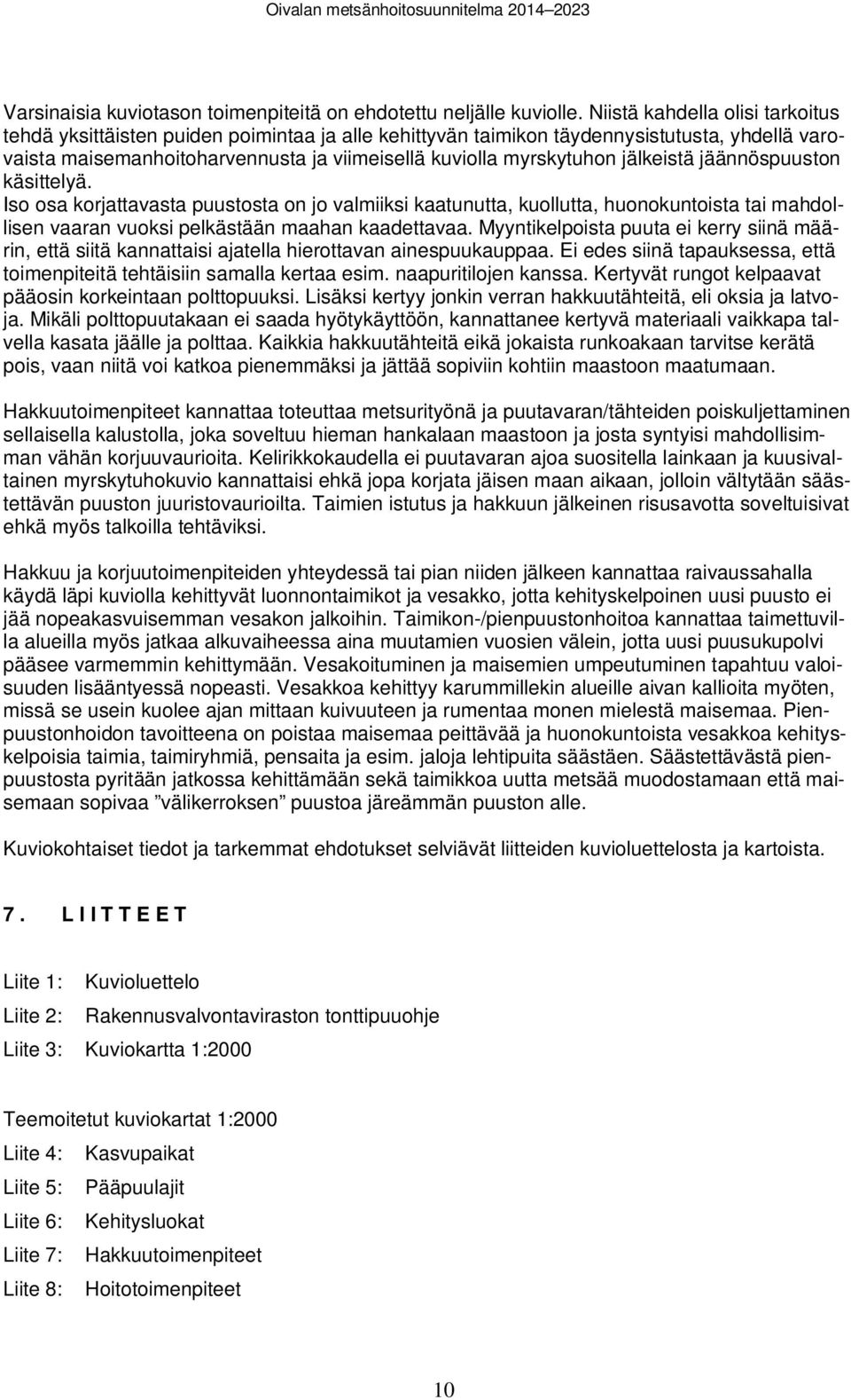 jäännöspuuston käsittelyä. Iso osa korjattaasta puustosta on jo aliiksi kaatunutta, kuollutta, huonokuntoista tai ahdollisen aaran uoksi pelkästään aahan kaadettaaa.