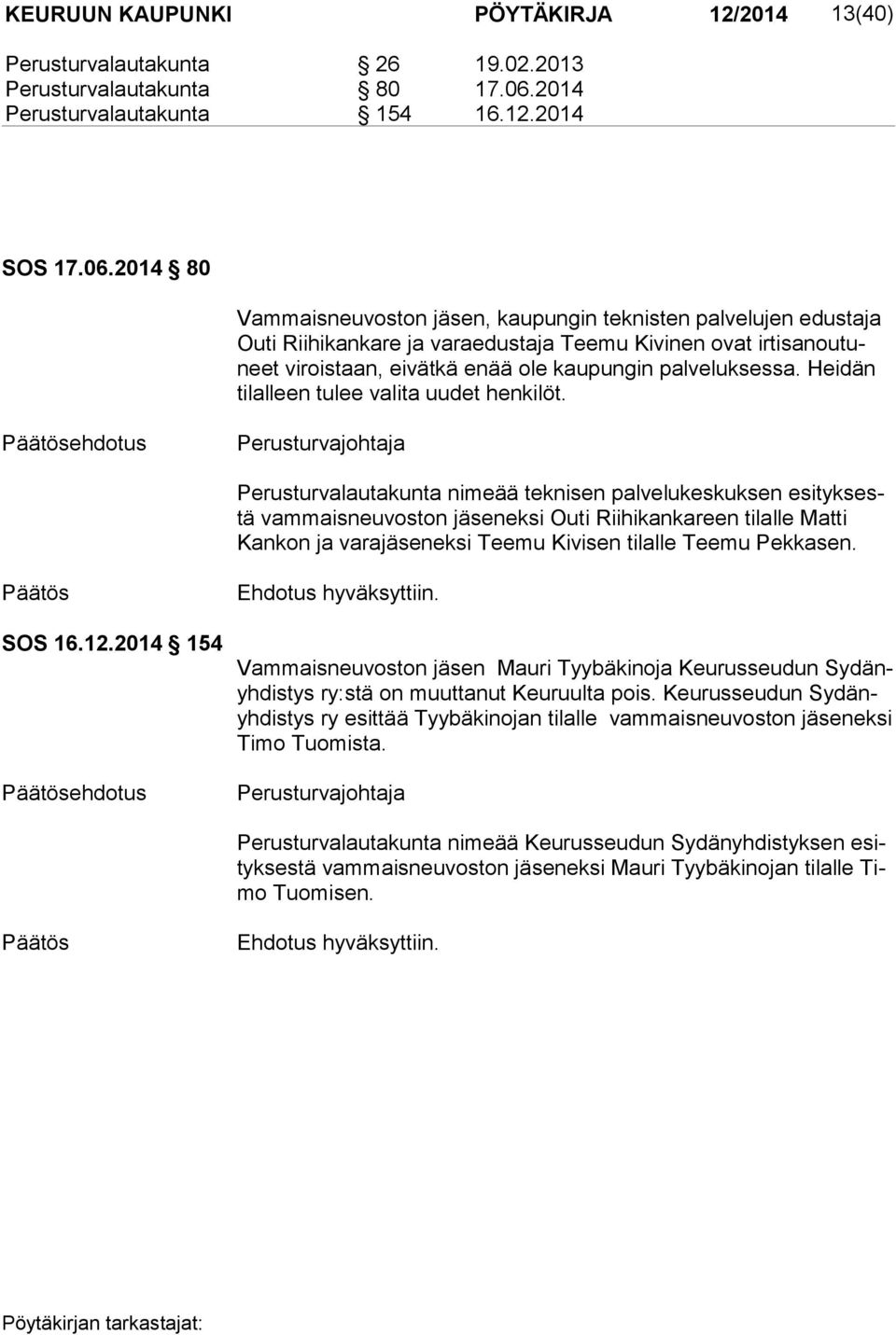 2014 80 Vammaisneuvoston jäsen, kaupungin teknisten palvelujen edustaja Ou ti Riihikankare ja varaedustaja Teemu Kivinen ovat ir ti sa nou tuneet viroistaan, eivätkä enää ole kaupungin palveluksessa.