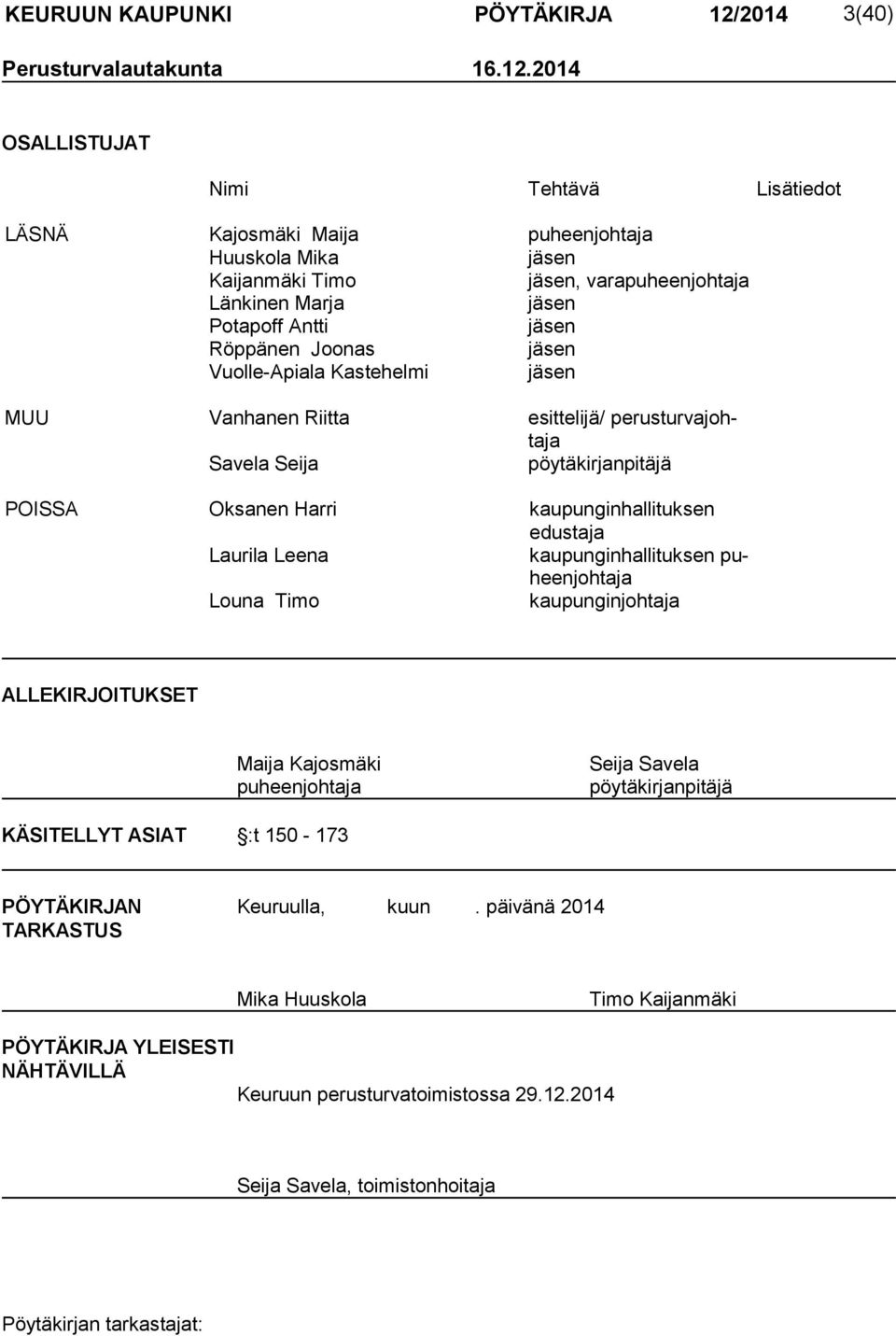 2014 OSALLISTUJAT Nimi Tehtävä Lisätiedot LÄSNÄ Kajosmäki Maija puheenjohtaja Huuskola Mika jäsen Kaijanmäki Timo jäsen, varapuheenjohtaja Länkinen Marja jäsen Potapoff Antti jäsen Röppänen Joonas