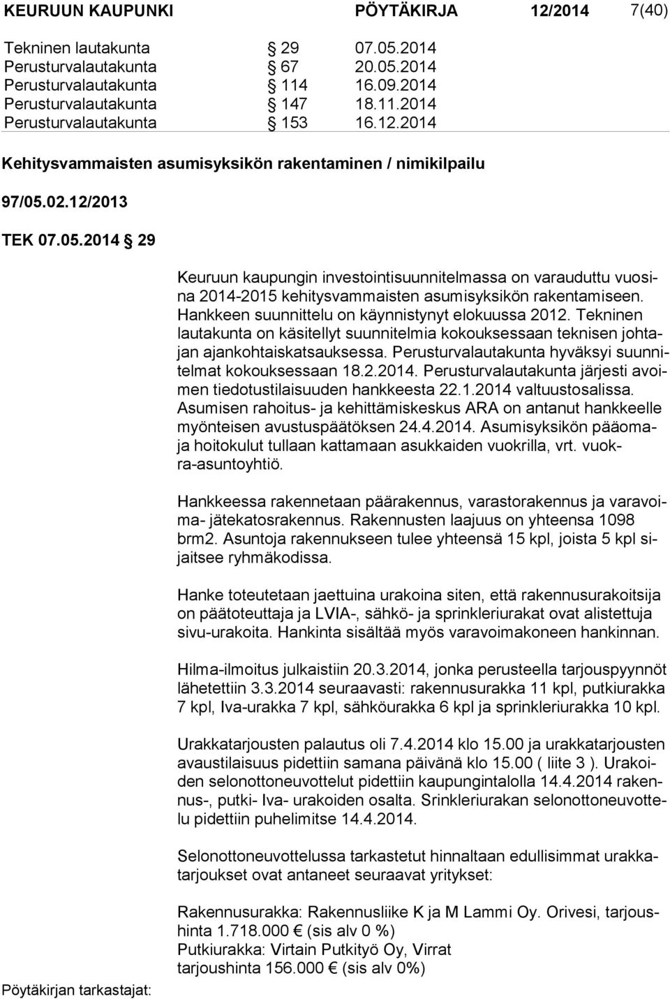 02.12/2013 TEK 07.05.2014 29 Keuruun kaupungin investointisuunnitelmassa on varauduttu vuo sina 2014-2015 kehitysvammaisten asumisyksikön rakentamiseen.