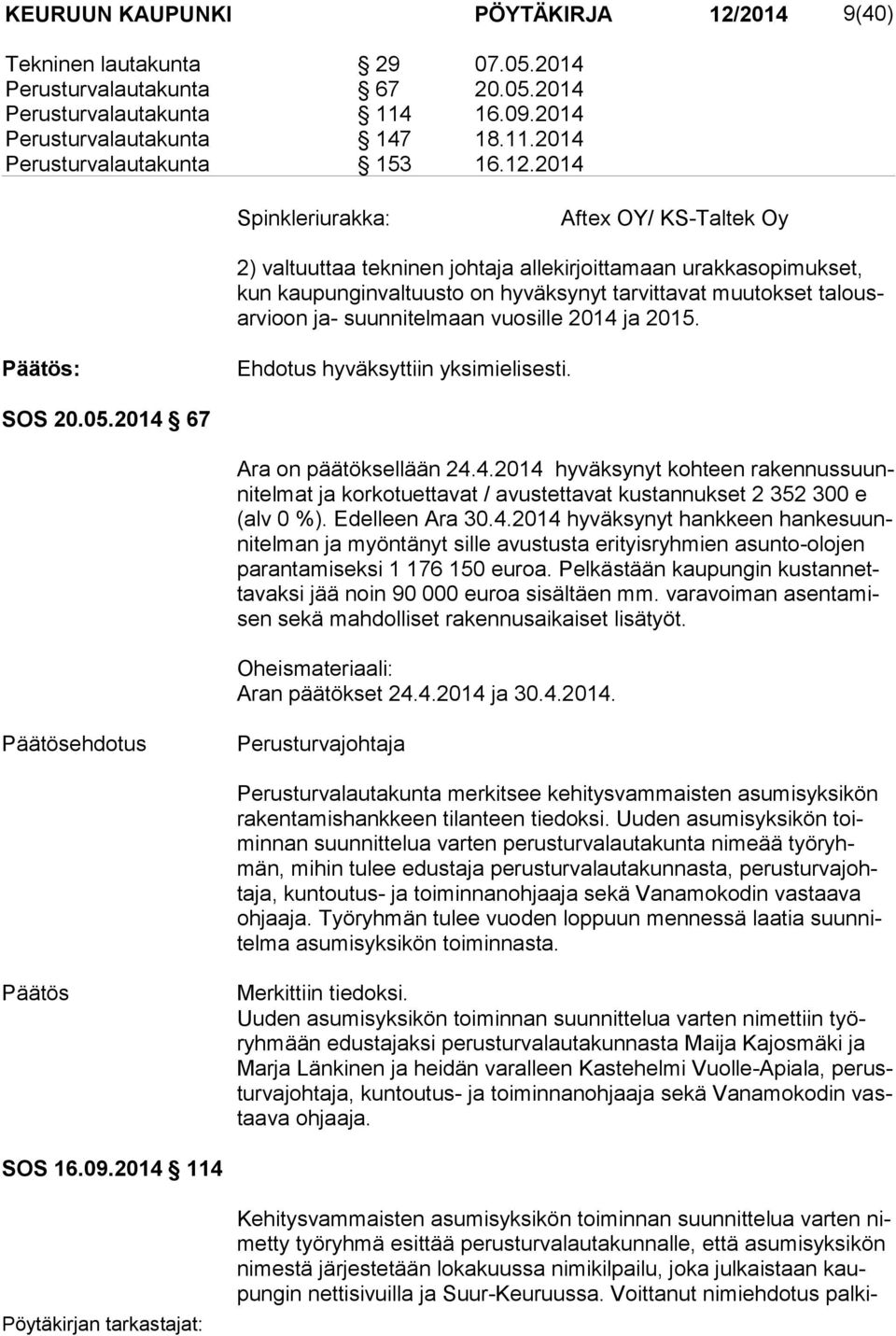 suunnitelmaan vuosille 2014 ja 2015. : Ehdotus hyväksyttiin yksimielisesti. SOS 20.05.2014 67 Ara on päätöksellään 24.4.2014 hyväksynyt kohteen ra ken nus suunni tel mat ja korkotuettavat / avustettavat kustannukset 2 352 300 e (alv 0 %).