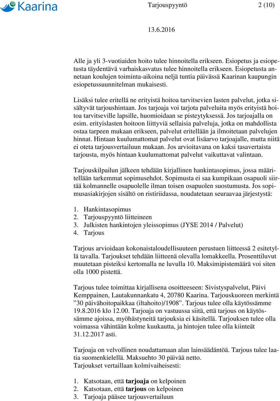 Lisäksi tulee eritellä ne erityistä hoitoa tarvitsevien lasten palvelut, jotka sisältyvät tarjoushintaan.