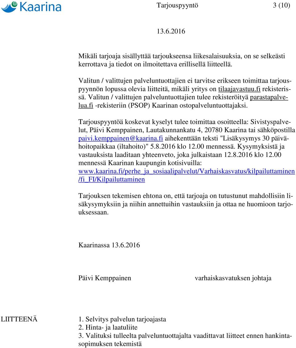 Valitun / valittujen palveluntuottajien tulee rekisteröityä parastapalvelua.fi -rekisteriin (PSOP) Kaarinan ostopalveluntuottajaksi.