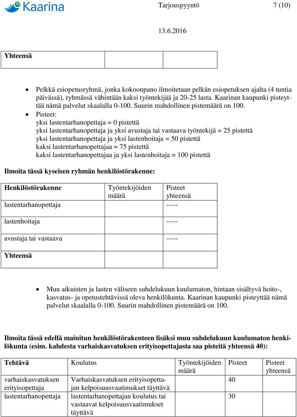 Pisteet: yksi lastentarhanopettaja = 0 pistettä yksi lastentarhanopettaja ja yksi avustaja tai vastaava työntekijä = 25 pistettä yksi lastentarhanopettaja ja yksi lastenhoitaja = 50 pistettä kaksi