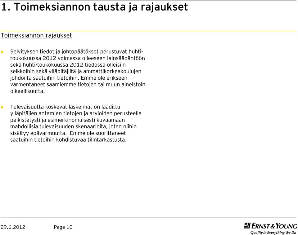 Emme ole erikseen varmentaneet saamiemme tietojen tai muun aineistoin oikeellisuutta.