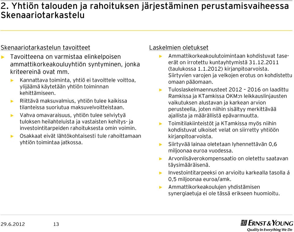 Riittävä maksuvalmius, yhtiön tulee kaikissa tilanteissa suoriutua maksuvelvoitteistaan.