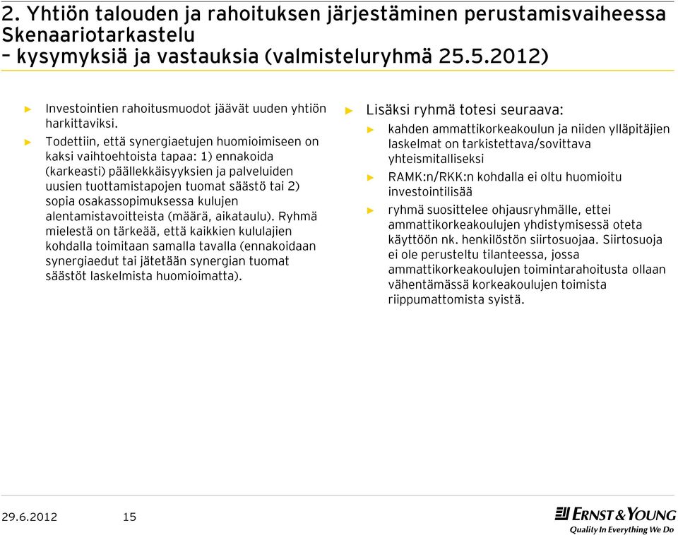 Todettiin, että synergiaetujen huomioimiseen on kaksi vaihtoehtoista tapaa: 1) ennakoida (karkeasti) päällekkäisyyksien ja palveluiden uusien tuottamistapojen tuomat säästö tai 2) sopia