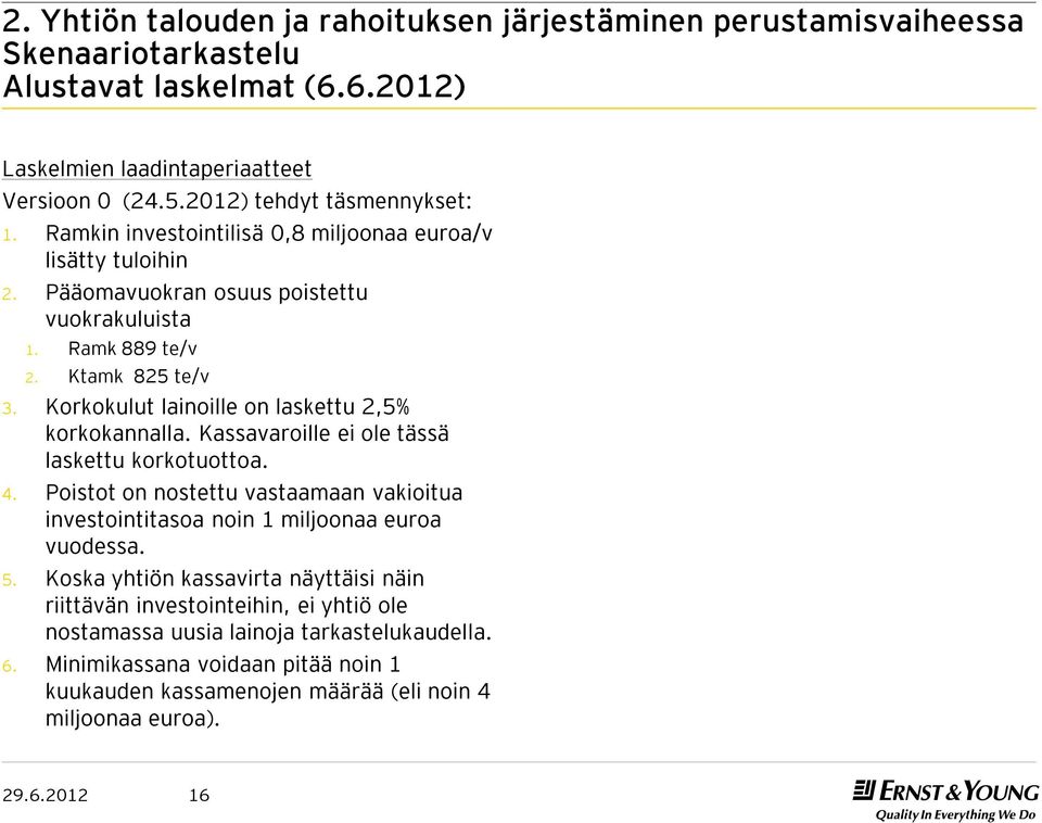Korkokulut lainoille on laskettu 2,5% korkokannalla. Kassavaroille ei ole tässä laskettu korkotuottoa. 4.